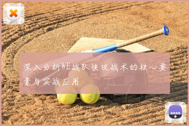 深入分析WE战队快攻战术的核心要素与实战应用