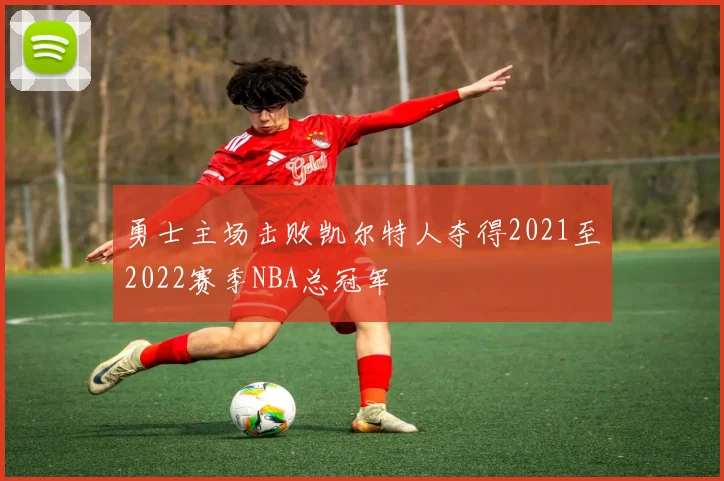 勇士主场击败凯尔特人夺得2021至2022赛季NBA总冠军