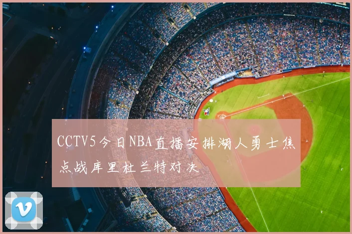 CCTV5今日NBA直播安排湖人勇士焦点战库里杜兰特对决