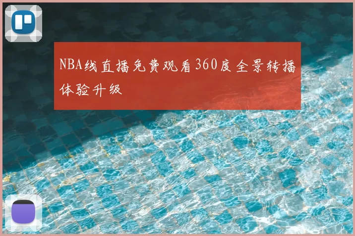 NBA线直播免费观看360度全景转播体验升级