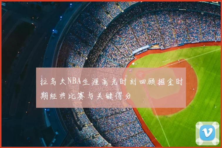 拉乌夫NBA生涯高光时刻回顾掘金时期经典比赛与关键得分