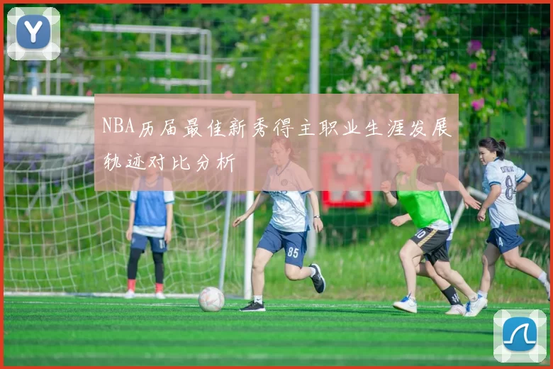 NBA历届最佳新秀得主职业生涯发展轨迹对比分析