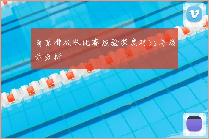 南京滑板队比赛经验深度对比与启示分析