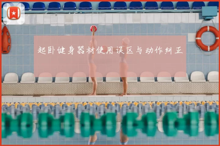 起卧健身器材使用误区与动作纠正