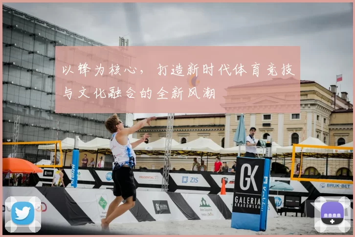 以锋为核心，打造新时代体育竞技与文化融合的全新风潮