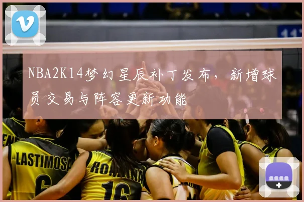 NBA2K14梦幻星辰补丁发布，新增球员交易与阵容更新功能