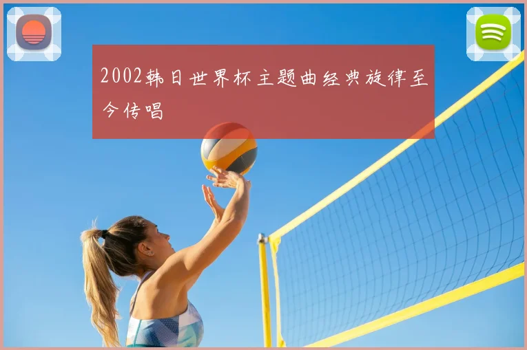 2002韩日世界杯主题曲经典旋律至今传唱