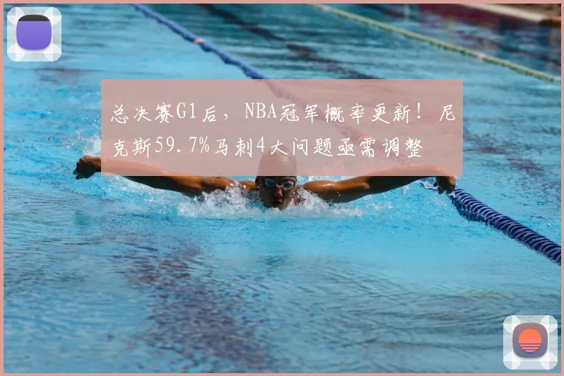 总决赛G1后，NBA冠军概率更新！尼克斯59.7%马刺4大问题亟需调整