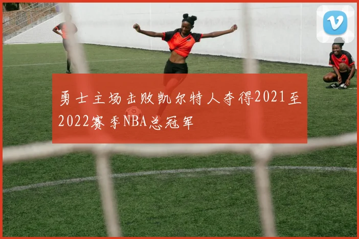 勇士主场击败凯尔特人夺得2021至2022赛季NBA总冠军
