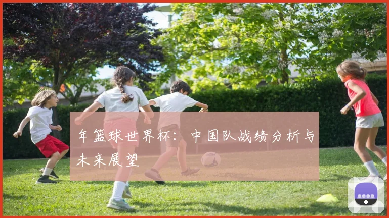 年篮球世界杯：中国队战绩分析与未来展望