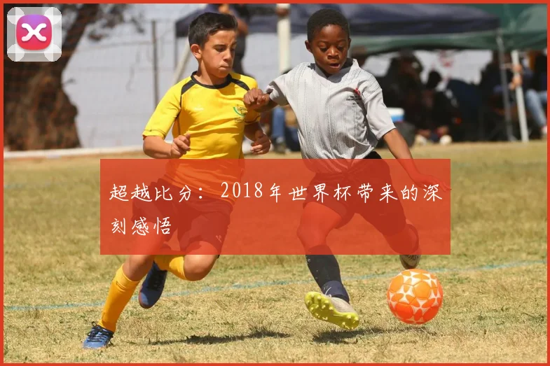 超越比分：2018年世界杯带来的深刻感悟