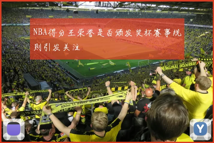 NBA得分王荣誉是否颁发奖杯赛事规则引发关注