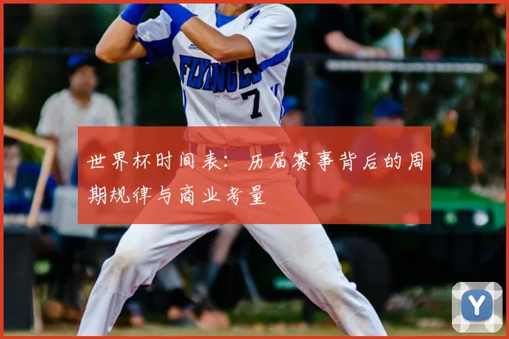 世界杯时间表：历届赛事背后的周期规律与商业考量