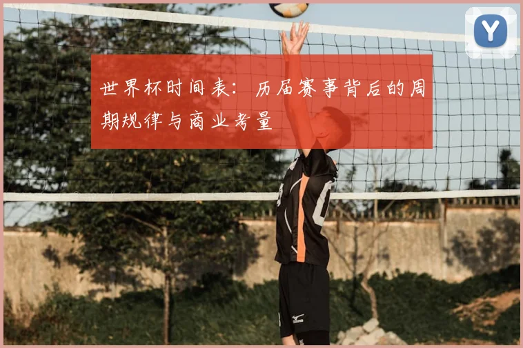 世界杯时间表：历届赛事背后的周期规律与商业考量