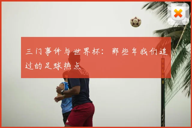 三门事件与世界杯：那些年我们追过的足球热点