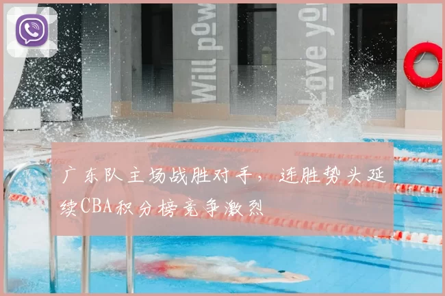 广东队主场战胜对手，连胜势头延续CBA积分榜竞争激烈