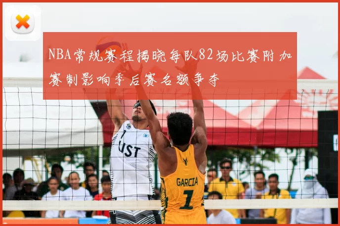 NBA常规赛程揭晓每队82场比赛附加赛制影响季后赛名额争夺